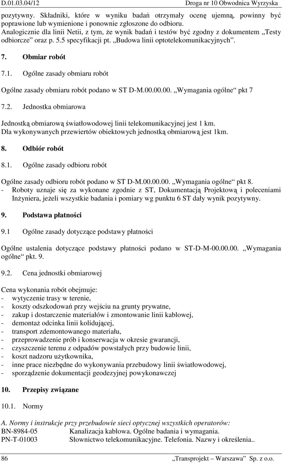 Ogólne zasady obmiaru robót Ogólne zasady obmiaru robót podano w ST D-M.00.00.00. Wymagania ogólne pkt 7 7.2. Jednostka obmiarowa Jednostką obmiarową światłowodowej linii telekomunikacyjnej jest 1 km.