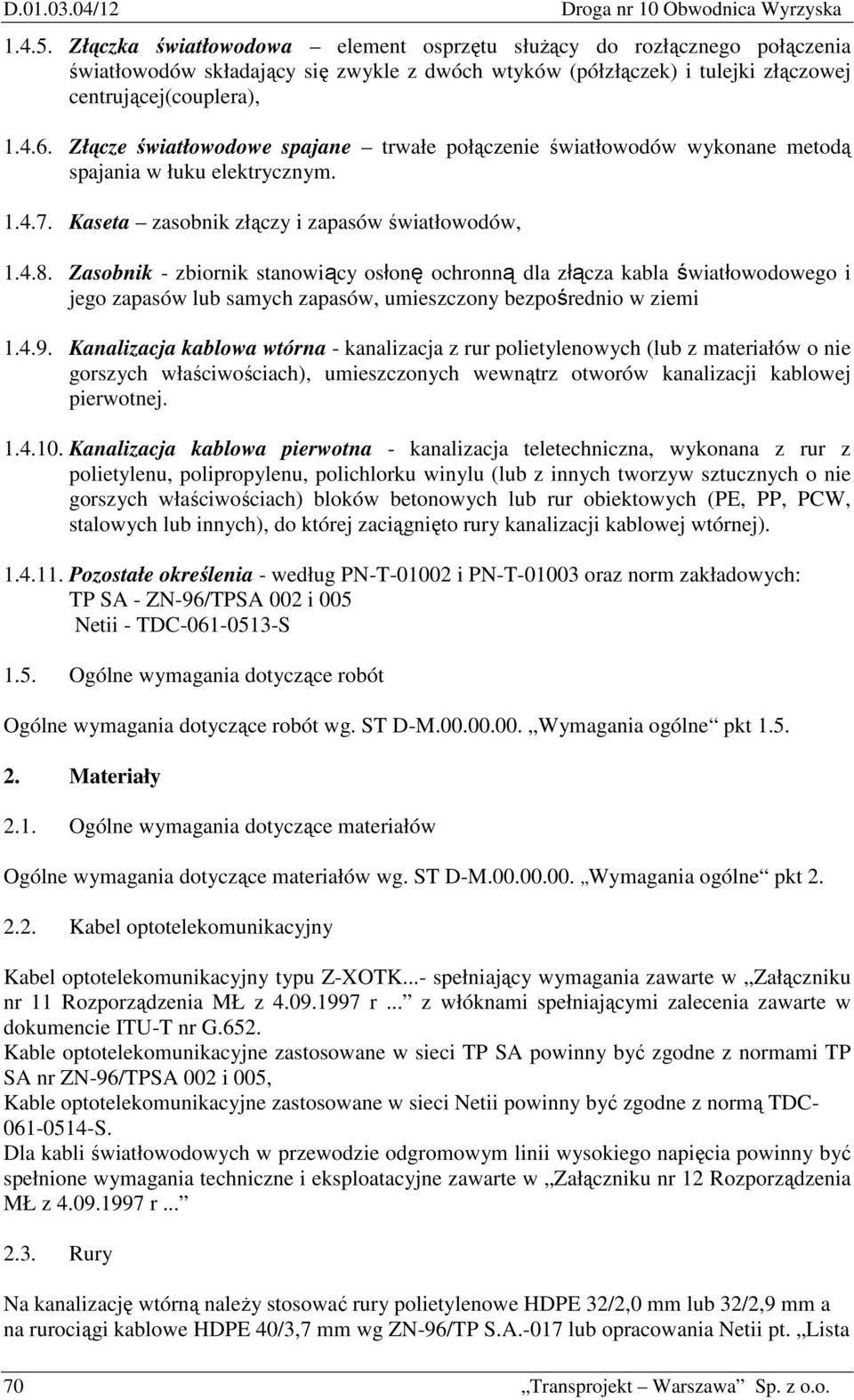 Złącze światłowodowe spajane trwałe połączenie światłowodów wykonane metodą spajania w łuku elektrycznym. 1.4.7. Kaseta zasobnik złączy i zapasów światłowodów, 1.4.8.