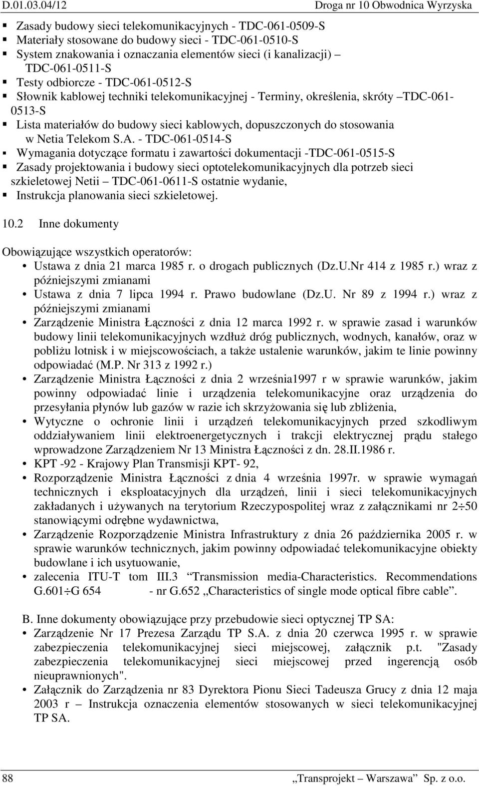kanalizacji) TDC-061-0511-S Testy odbiorcze - TDC-061-0512-S Słownik kablowej techniki telekomunikacyjnej - Terminy, określenia, skróty TDC-061-0513-S Lista materiałów do budowy sieci kablowych,