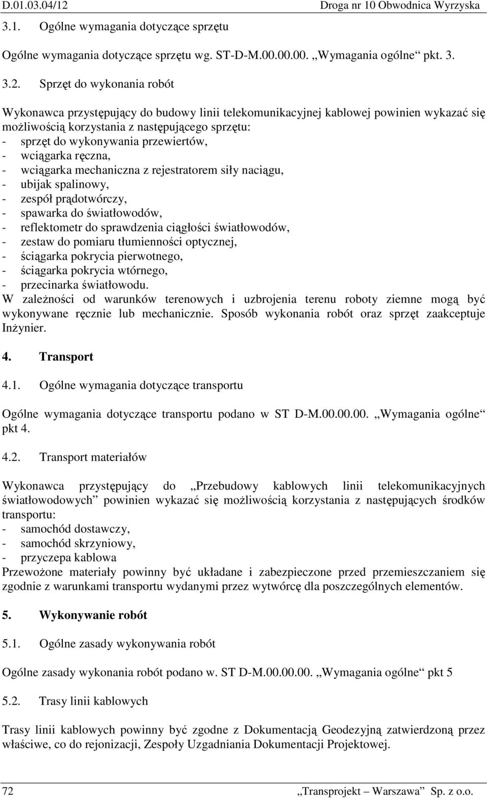 Sprzęt do wykonania robót Wykonawca przystępujący do budowy linii telekomunikacyjnej kablowej powinien wykazać się moŝliwością korzystania z następującego sprzętu: - sprzęt do wykonywania