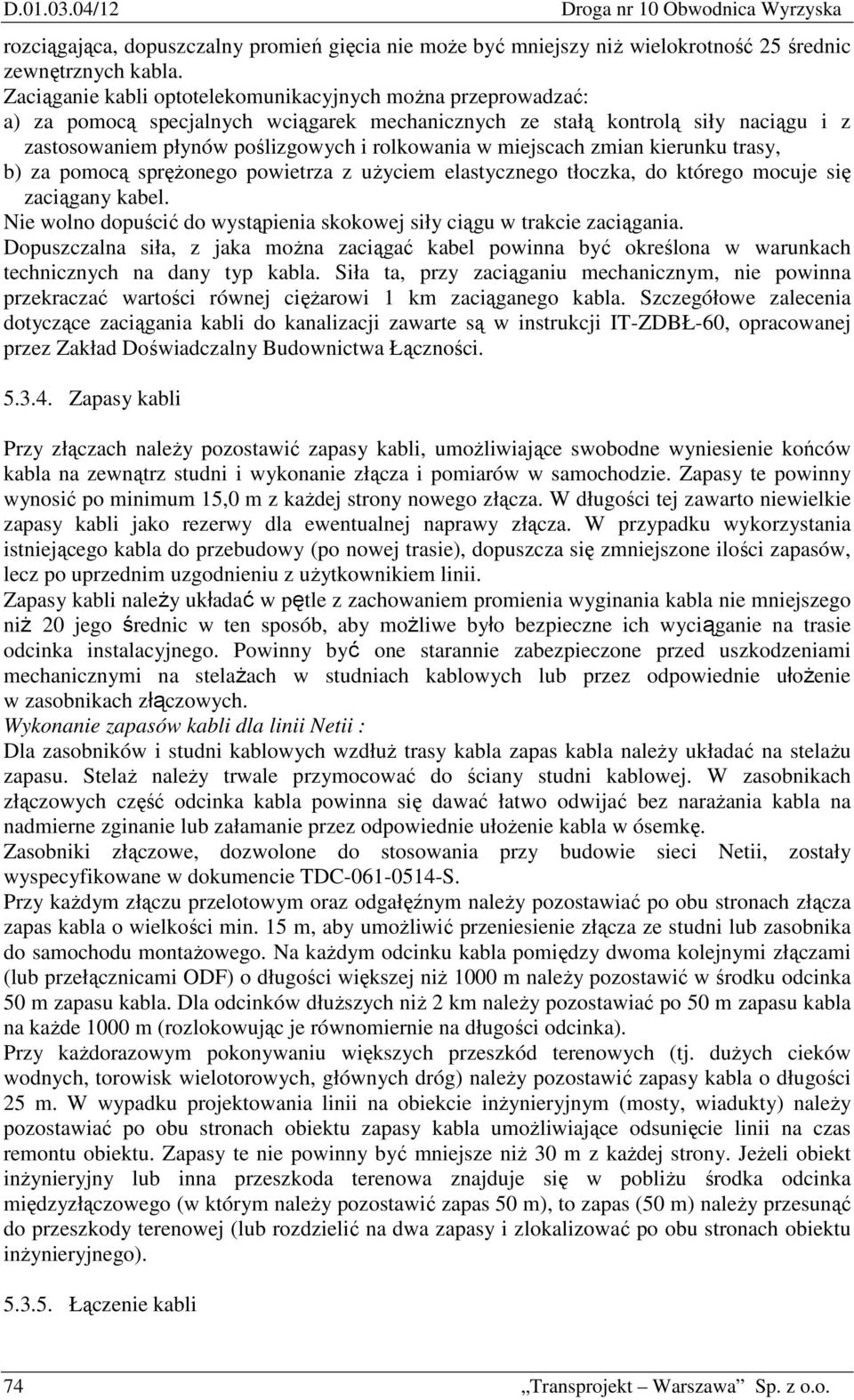 miejscach zmian kierunku trasy, b) za pomocą spręŝonego powietrza z uŝyciem elastycznego tłoczka, do którego mocuje się zaciągany kabel.
