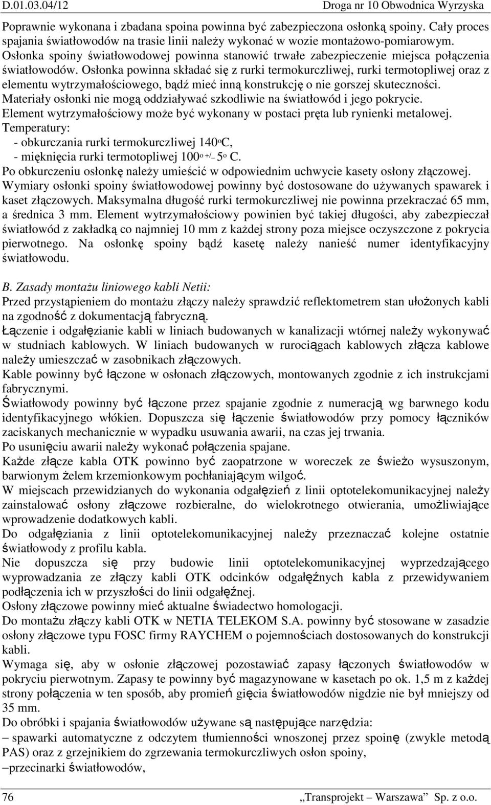Osłonka powinna składać się z rurki termokurczliwej, rurki termotopliwej oraz z elementu wytrzymałościowego, bądź mieć inną konstrukcję o nie gorszej skuteczności.