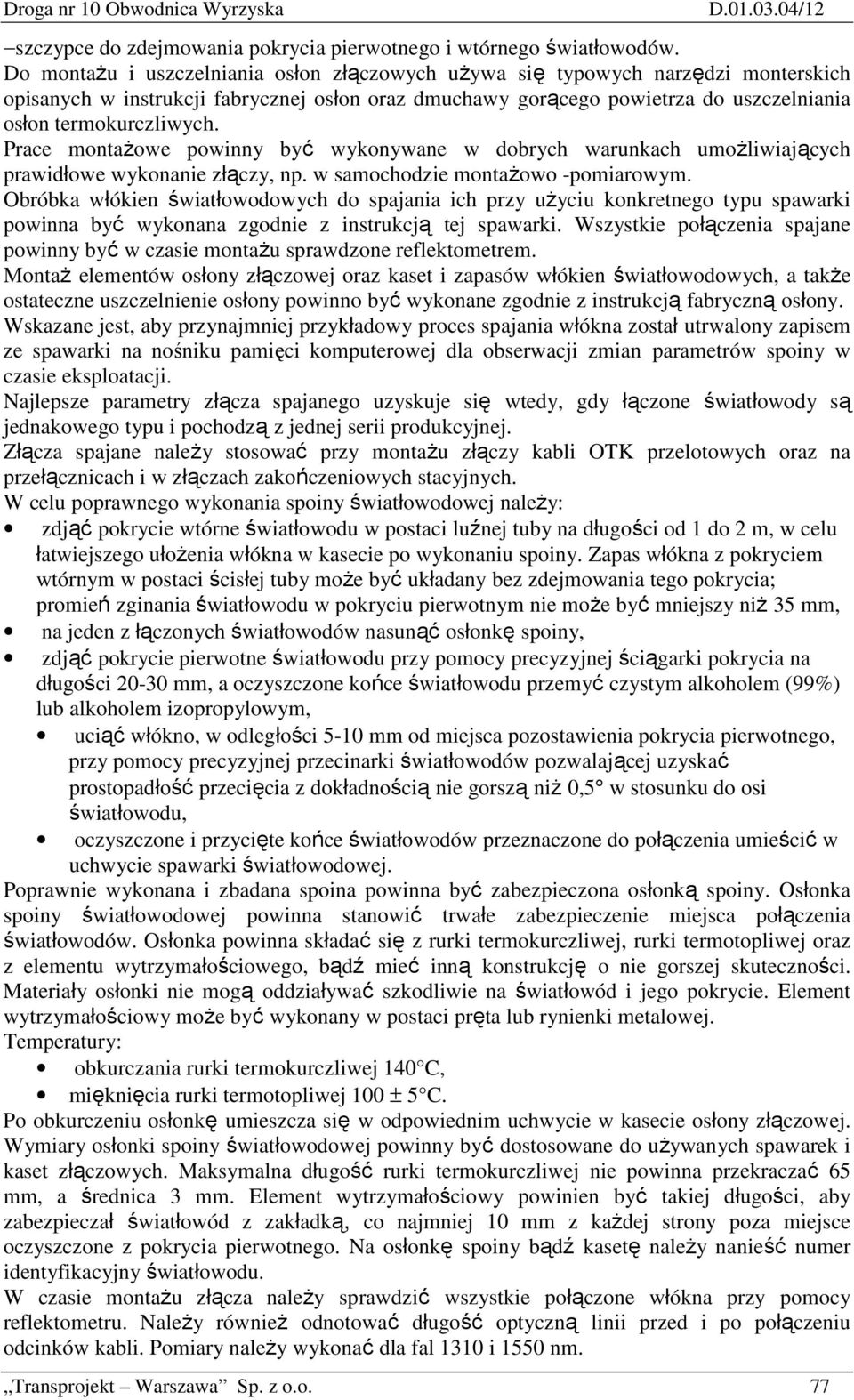 Prace montaŝowe powinny być wykonywane w dobrych warunkach umoŝliwiających prawidłowe wykonanie złączy, np. w samochodzie montaŝowo -pomiarowym.