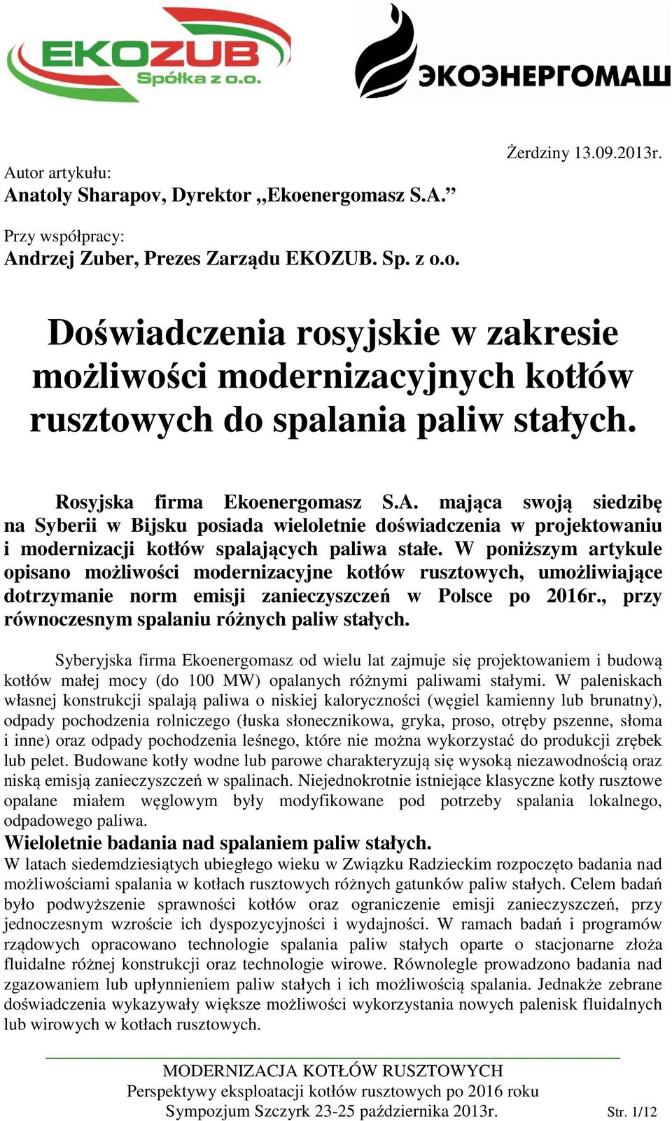 W poniższym artykule opisano możliwości modernizacyjne kotłów rusztowych, umożliwiające dotrzymanie norm emisji zanieczyszczeń w Polsce po 2016r., przy równoczesnym spalaniu różnych paliw stałych.