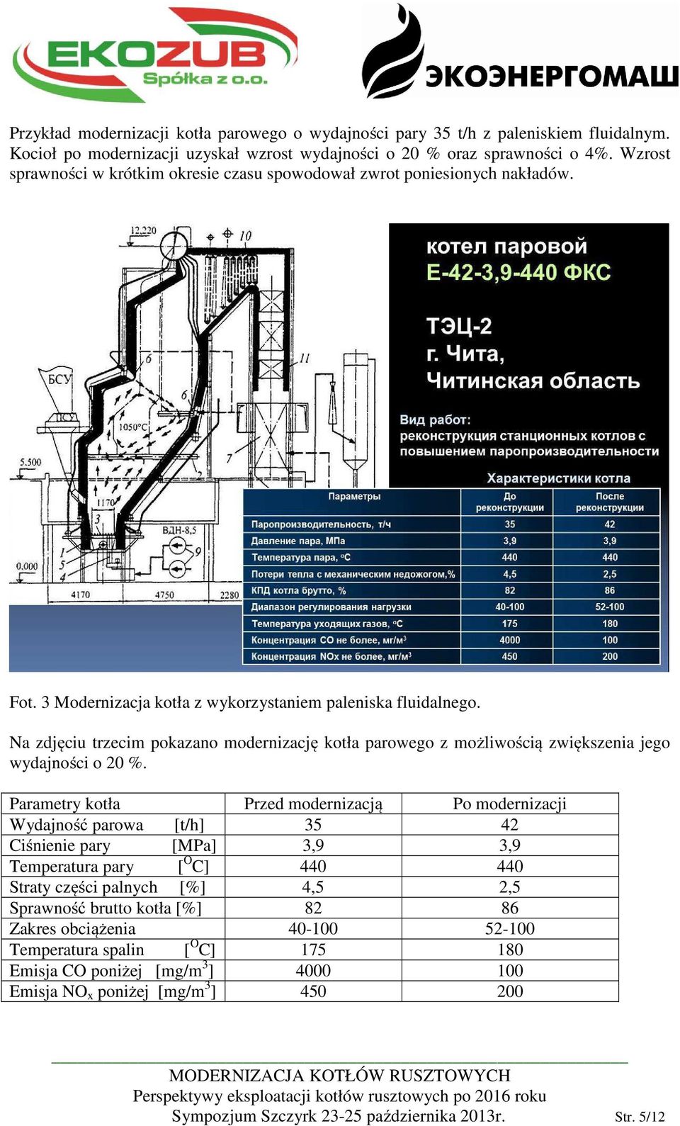 Na zdjęciu trzecim pokazano modernizację kotła parowego z możliwością zwiększenia jego wydajności o 20 %.