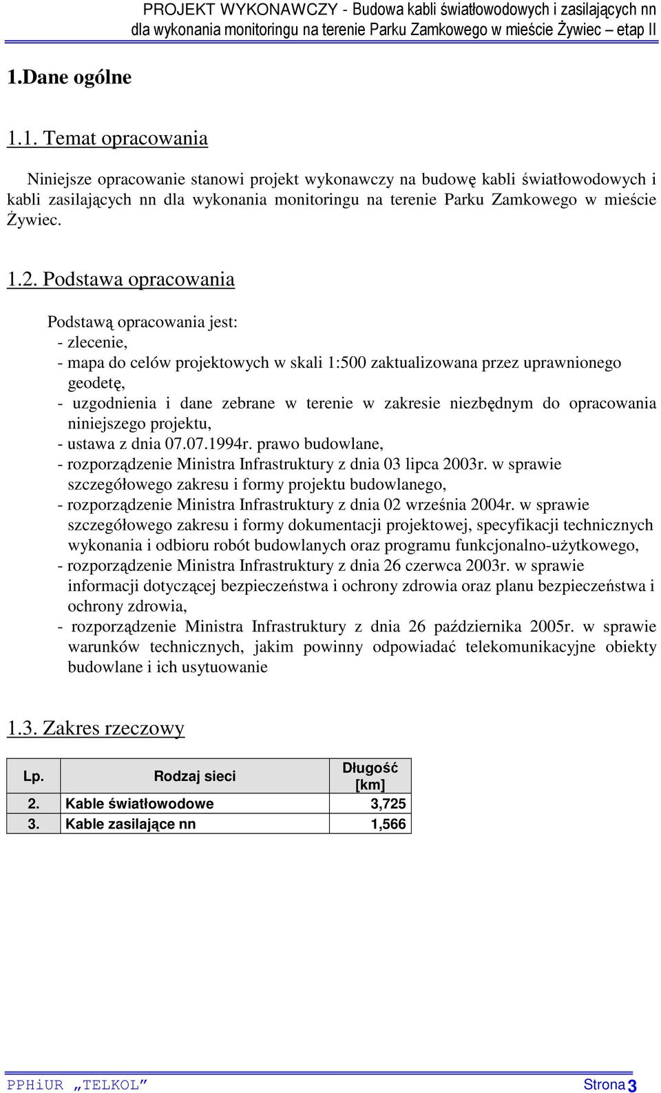 zakresie niezbędnym do opracowania niniejszego projektu, - ustawa z dnia 07.07.1994r. prawo budowlane, - rozporządzenie Ministra Infrastruktury z dnia 03 lipca 2003r.