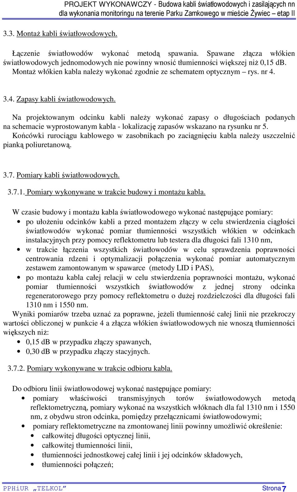 Na projektowanym odcinku kabli naleŝy wykonać zapasy o długościach podanych na schemacie wyprostowanym kabla - lokalizację zapasów wskazano na rysunku nr 5.