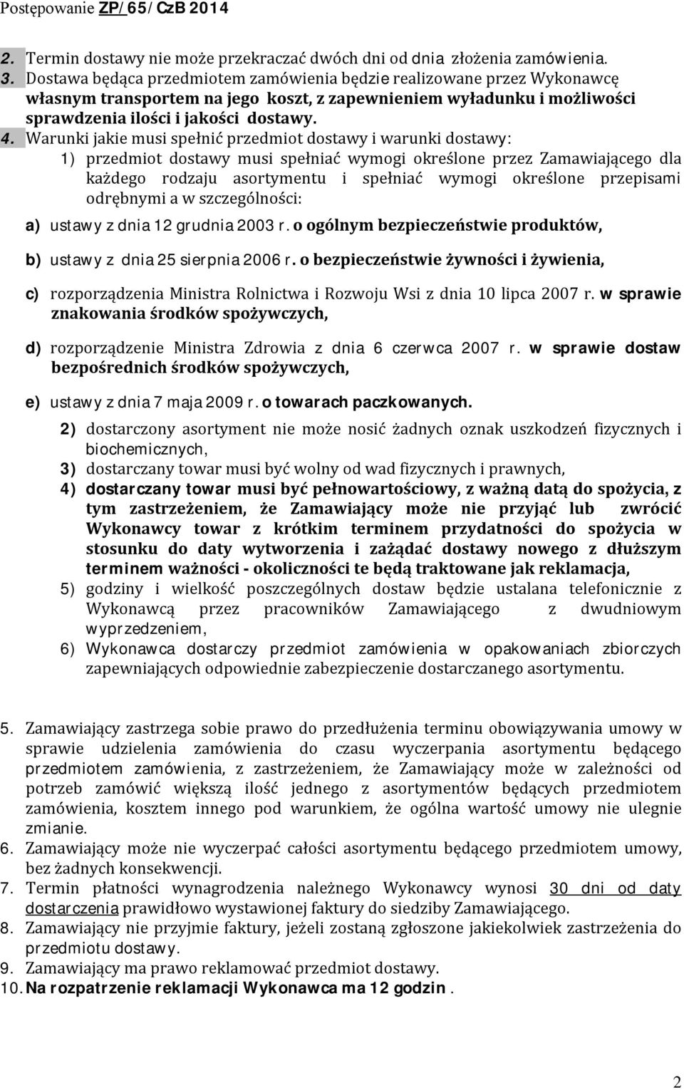 Warunki jakie musi spełnić przedmiot dostawy i warunki dostawy: 1) przedmiot dostawy musi spełniać wymogi określone przez Zamawiającego dla każdego rodzaju asortymentu i spełniać wymogi określone