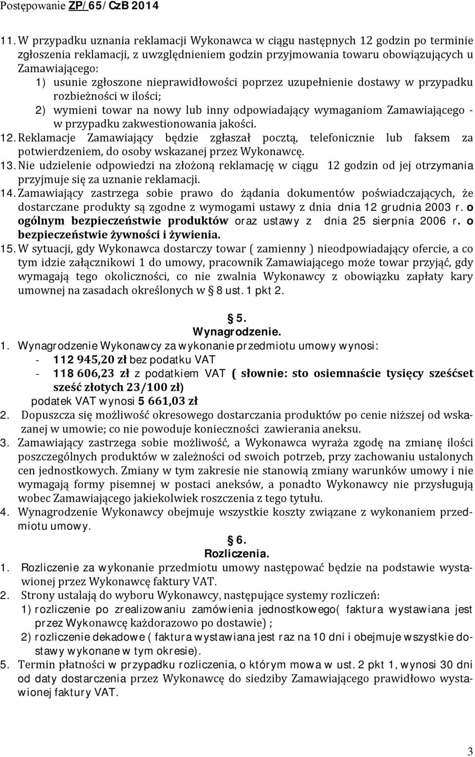 jakości. 12. Reklamacje Zamawiający będzie zgłaszał pocztą, telefonicznie lub faksem za potwierdzeniem, do osoby wskazanej przez Wykonawcę. 13.