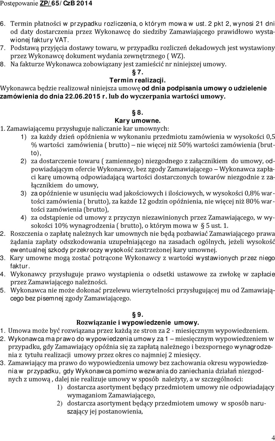 Na fakturze Wykonawca zobowiązany jest zamieścić nr niniejszej umowy. 7. Termin realizacji. Wykonawca będzie realizował niniejsza umowę od dnia podpisania umowy o udzielenie zamówienia do dnia 22.06.