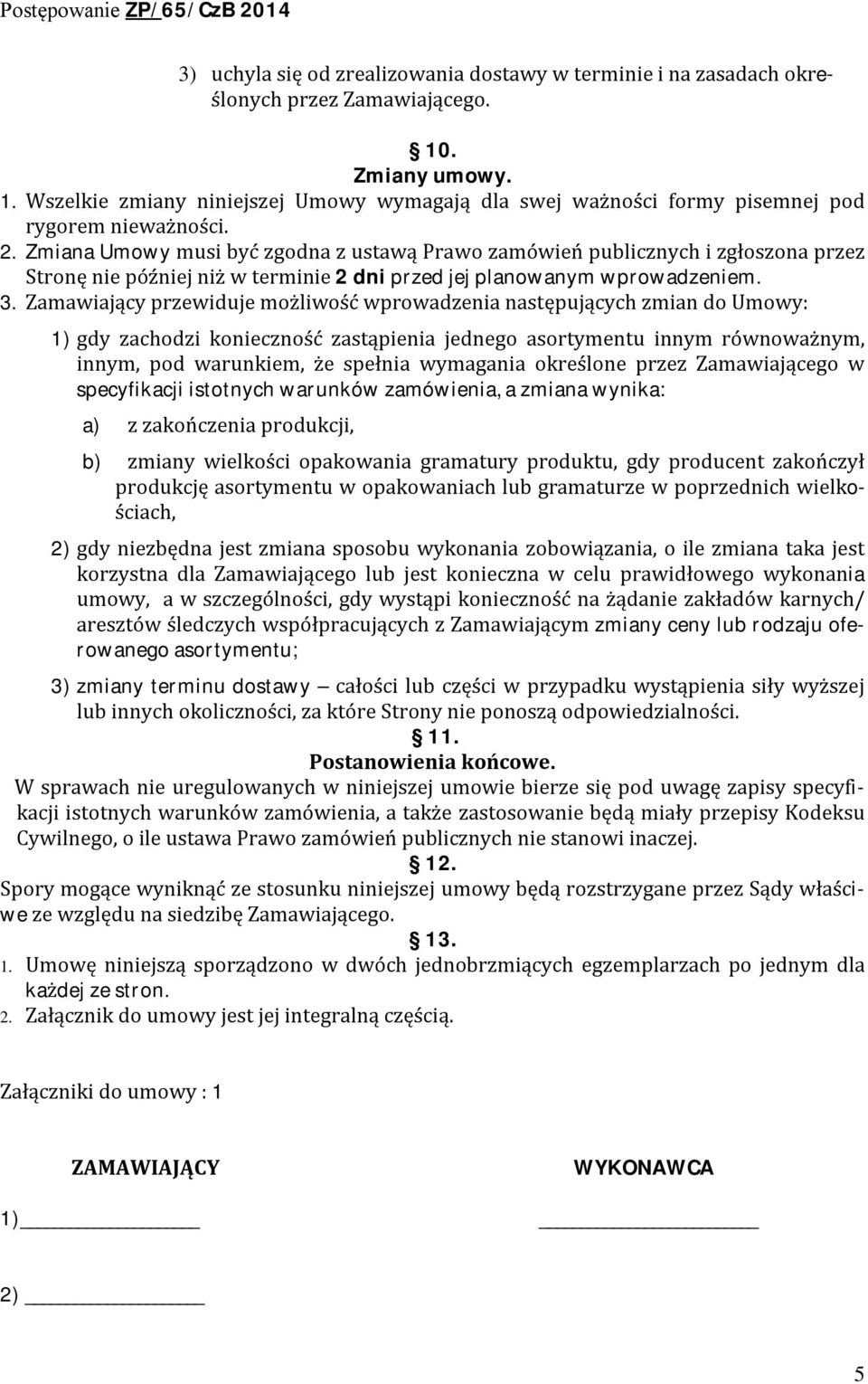 Zamawiający przewiduje możliwość wprowadzenia następujących zmian do Umowy: 1) gdy zachodzi konieczność zastąpienia jednego asortymentu innym równoważnym, innym, pod warunkiem, że spełnia wymagania