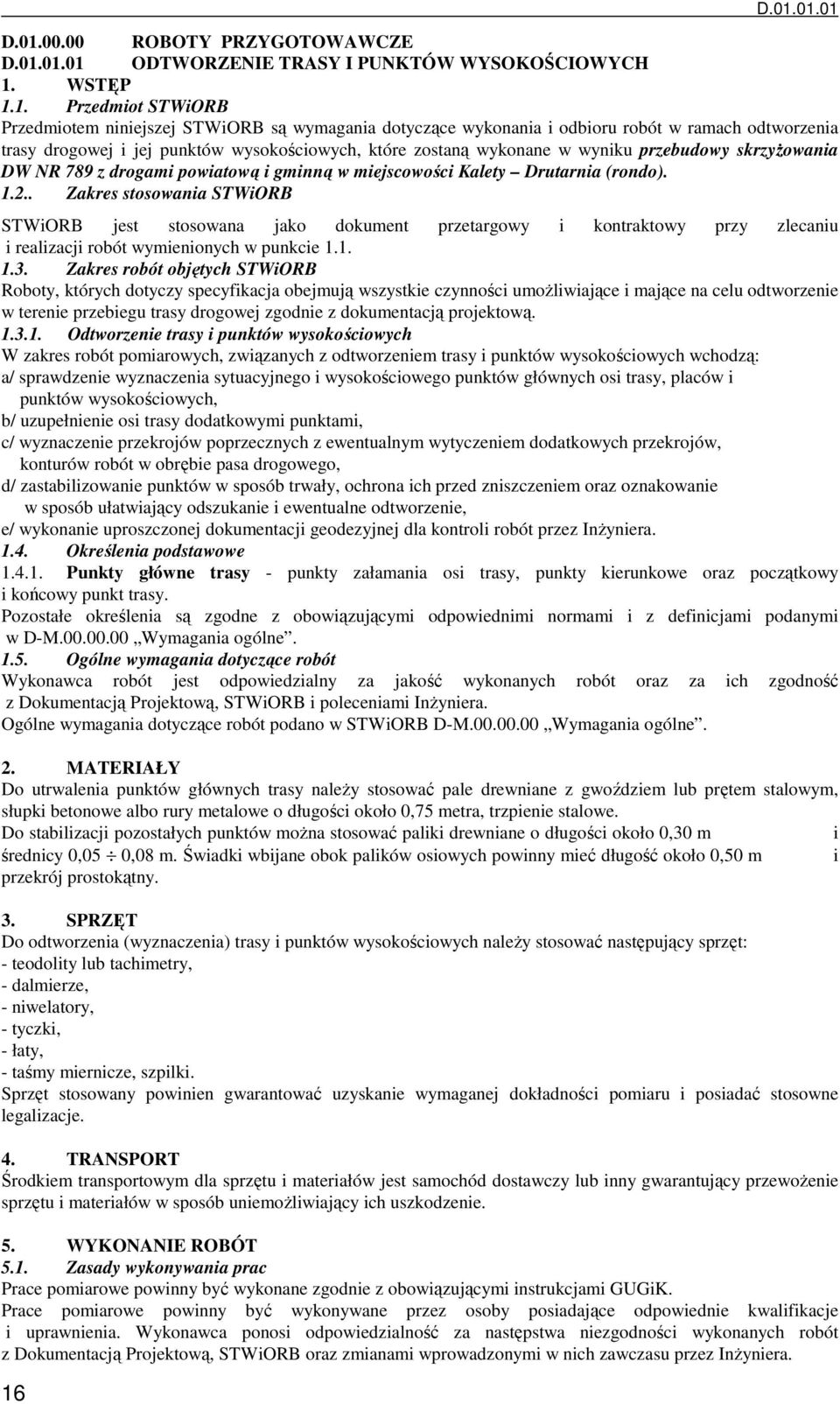 Drutarnia (rondo). 1.2.. Zakres stosowania STWiORB STWiORB jest stosowana jako dokument przetargowy i kontraktowy przy zlecaniu i realizacji robót wymienionych w punkcie 1.1. 1.3.