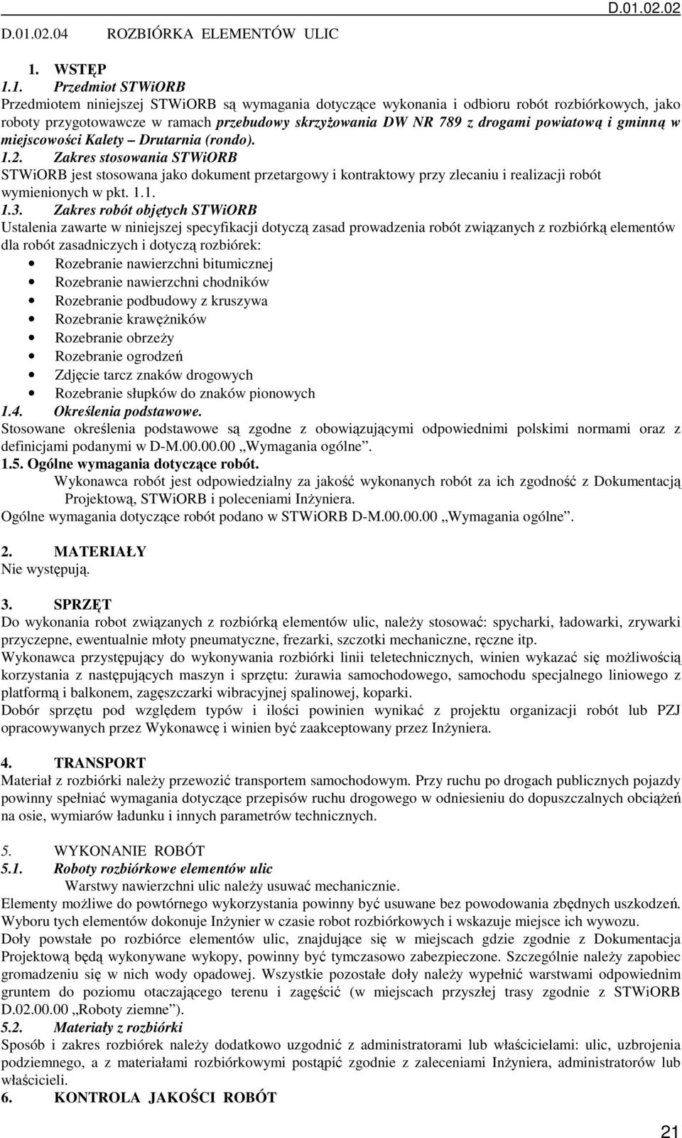 Zakres stosowania STWiORB STWiORB jest stosowana jako dokument przetargowy i kontraktowy przy zlecaniu i realizacji robót wymienionych w pkt. 1.1. 1.3.