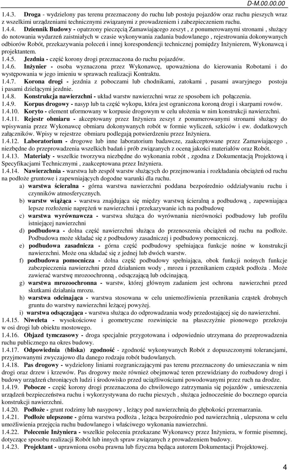 4. Dziennik Budowy - opatrzony pieczęcią Zamawiającego zeszyt, z ponumerowanymi stronami, słuŝący do notowania wydarzeń zaistniałych w czasie wykonywania zadania budowlanego, rejestrowania