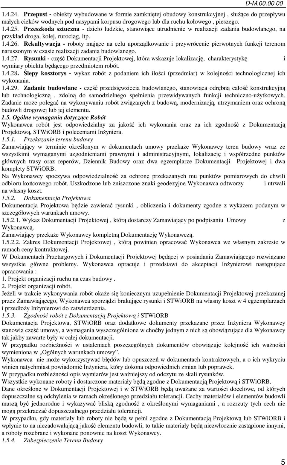 Przeszkoda sztuczna - dzieło ludzkie, stanowiące utrudnienie w realizacji zadania budowlanego, na przykład droga, kolej, rurociąg, itp. 1.4.26.
