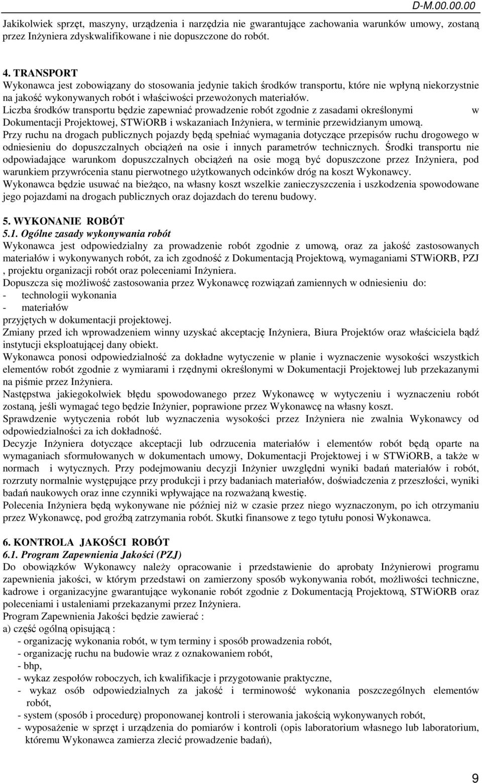 Liczba środków transportu będzie zapewniać prowadzenie robót zgodnie z zasadami określonymi w Dokumentacji Projektowej, STWiORB i wskazaniach InŜyniera, w terminie przewidzianym umową.