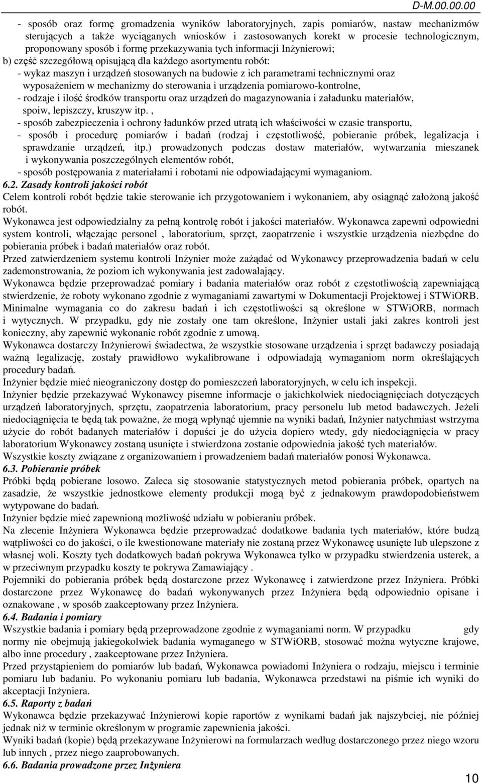 proponowany sposób i formę przekazywania tych informacji InŜynierowi; b) część szczegółową opisującą dla kaŝdego asortymentu robót: - wykaz maszyn i urządzeń stosowanych na budowie z ich parametrami