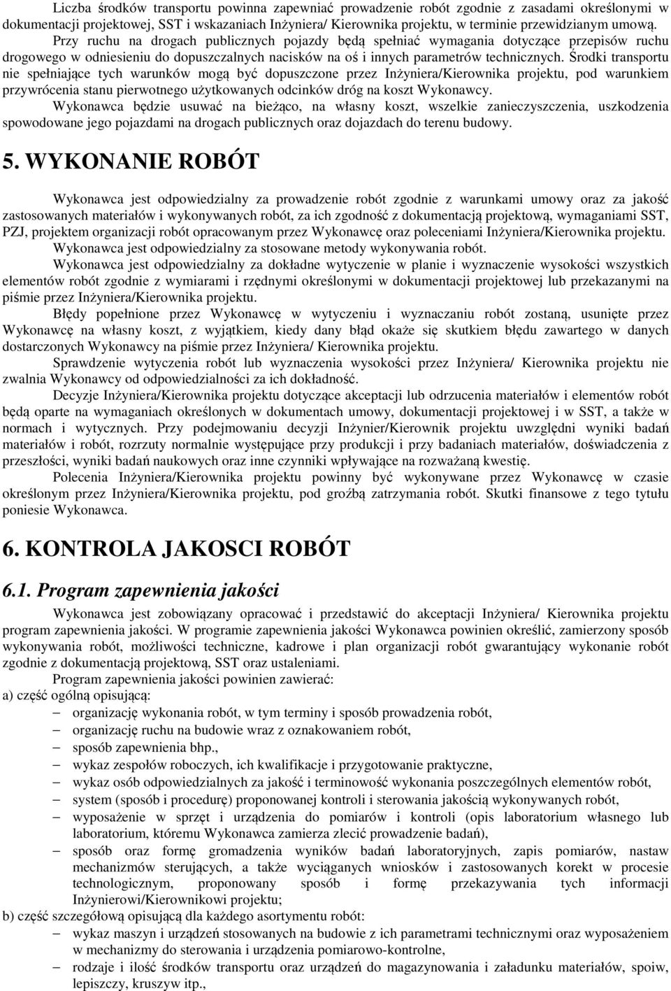 Środki transportu nie spełniające tych warunków mogą być dopuszczone przez Inżyniera/Kierownika projektu, pod warunkiem przywrócenia stanu pierwotnego użytkowanych odcinków dróg na koszt Wykonawcy.