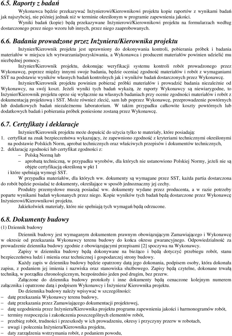 6. Badania prowadzone przez Inżyniera/Kierownika projektu Inżynier/Kierownik projektu jest uprawniony do dokonywania kontroli, pobierania próbek i badania materiałów w miejscu ich