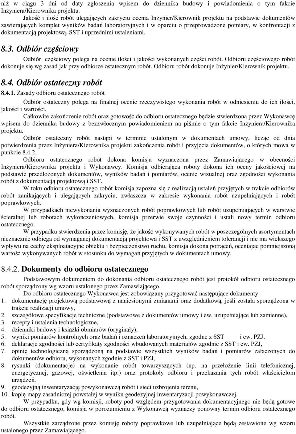 konfrontacji z dokumentacją projektową, SST i uprzednimi ustaleniami. 8.3. Odbiór częściowy Odbiór częściowy polega na ocenie ilości i jakości wykonanych części robót.