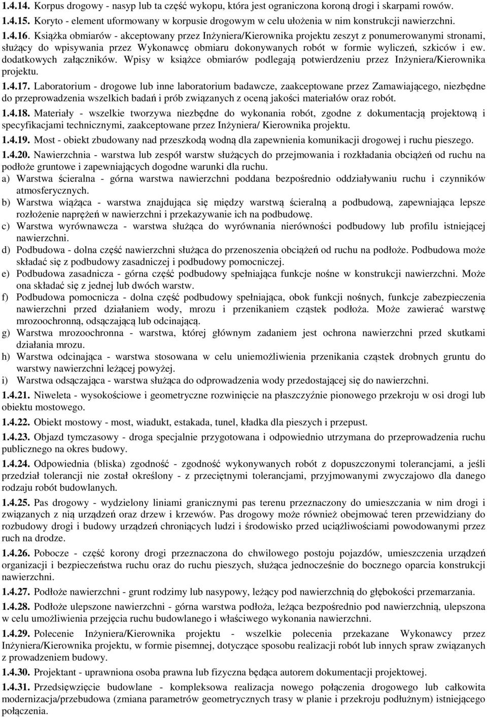 Książka obmiarów - akceptowany przez Inżyniera/Kierownika projektu zeszyt z ponumerowanymi stronami, służący do wpisywania przez Wykonawcę obmiaru dokonywanych robót w formie wyliczeń, szkiców i ew.