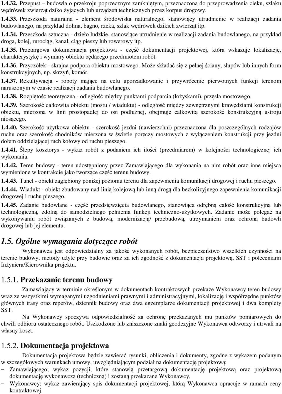 Przeszkoda sztuczna - dzieło ludzkie, stanowiące utrudnienie w realizacji zadania budowlanego, na przykład droga, kolej, rurociąg, kanał, ciąg pieszy lub rowerowy itp. 1.4.35.