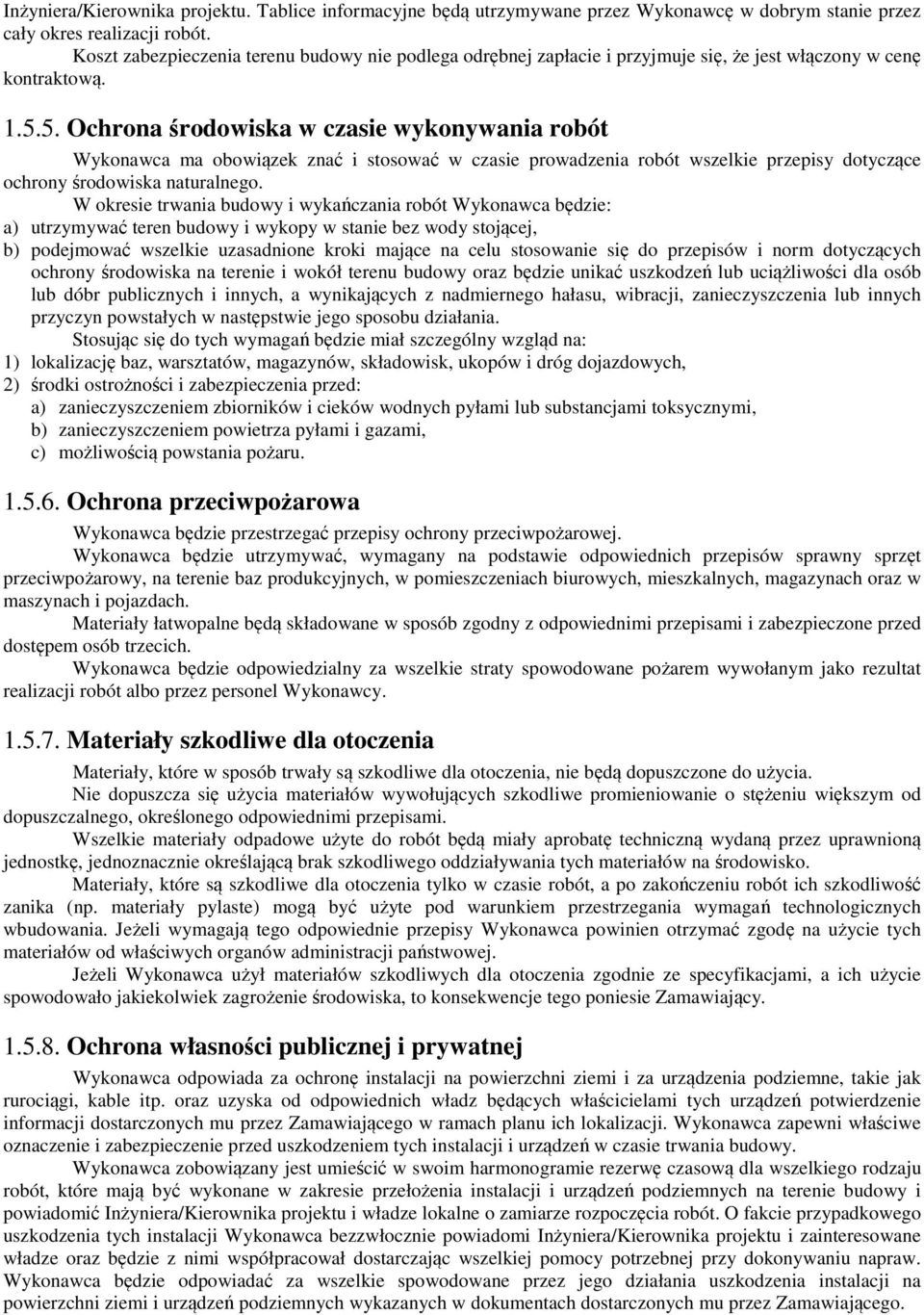 5. Ochrona środowiska w czasie wykonywania robót Wykonawca ma obowiązek znać i stosować w czasie prowadzenia robót wszelkie przepisy dotyczące ochrony środowiska naturalnego.