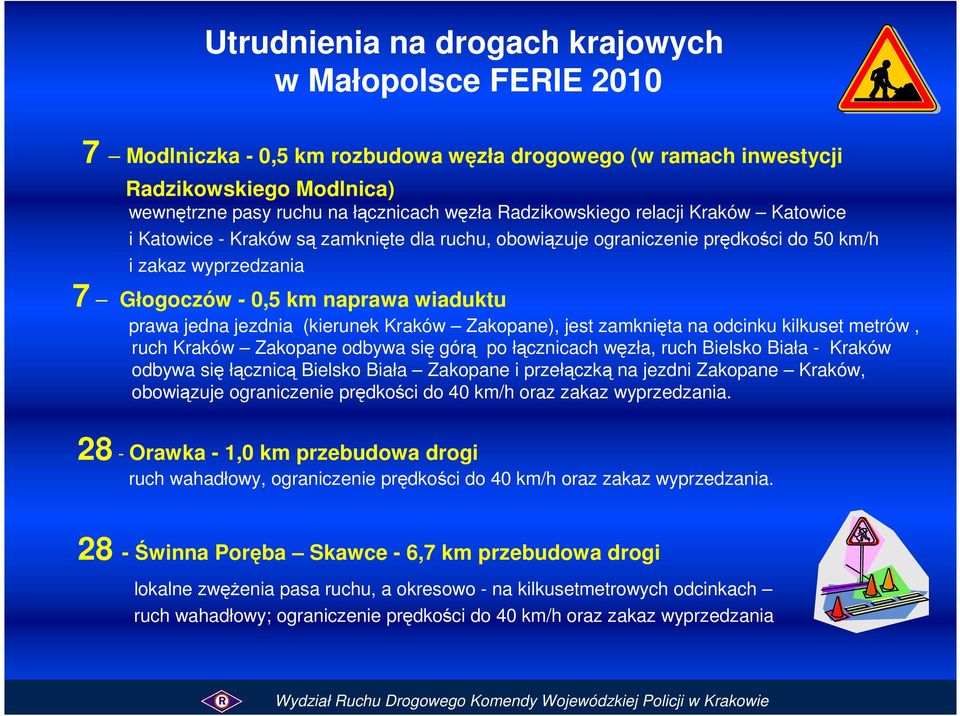 jezdnia (kierunek Kraków Zakopane), jest zamknięta na odcinku kilkuset metrów, ruch Kraków Zakopane odbywa się górą po łącznicach węzła, ruch Bielsko Biała - Kraków odbywa się łącznicą Bielsko Biała