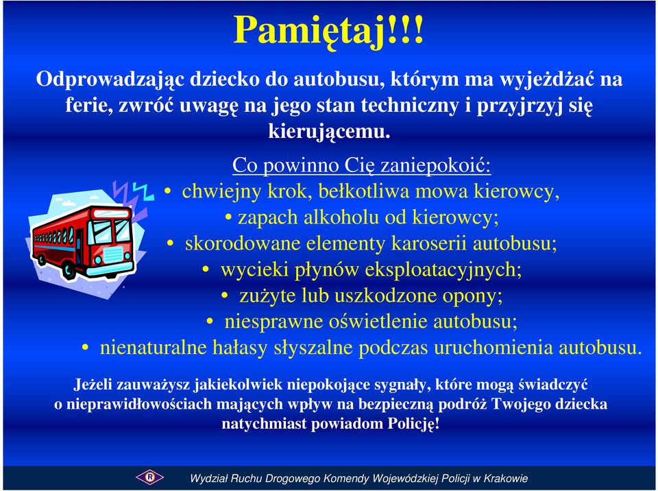 płynów eksploatacyjnych; zużyte lub uszkodzone opony; niesprawne oświetlenie autobusu; nienaturalne hałasy słyszalne podczas uruchomienia autobusu.