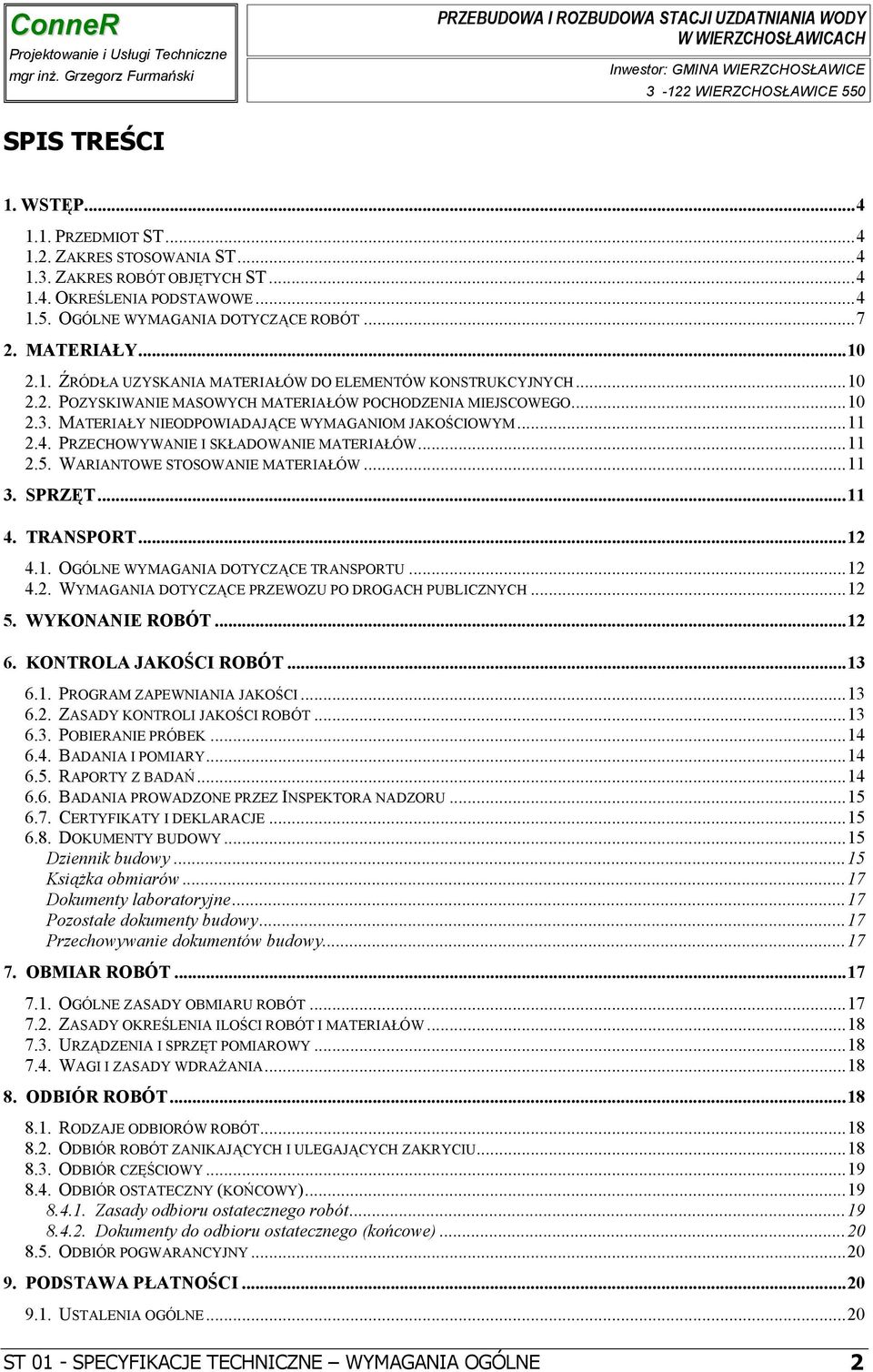 4. PRZECHOWYWANIE I SKŁADOWANIE MATERIAŁÓW...11 2.5. WARIANTOWE STOSOWANIE MATERIAŁÓW...11 3. SPRZĘT...11 4. TRANSPORT...12 4.1. OGÓLNE WYMAGANIA DOTYCZĄCE TRANSPORTU...12 4.2. WYMAGANIA DOTYCZĄCE PRZEWOZU PO DROGACH PUBLICZNYCH.