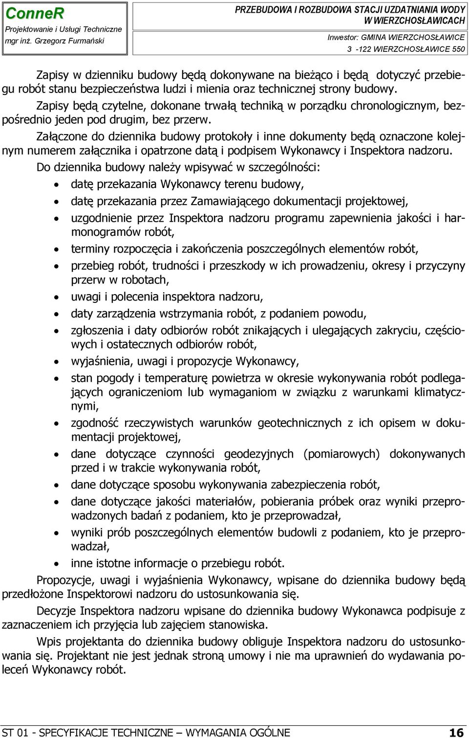 Załączone do dziennika budowy protokoły i inne dokumenty będą oznaczone kolejnym numerem załącznika i opatrzone datą i podpisem Wykonawcy i Inspektora nadzoru.