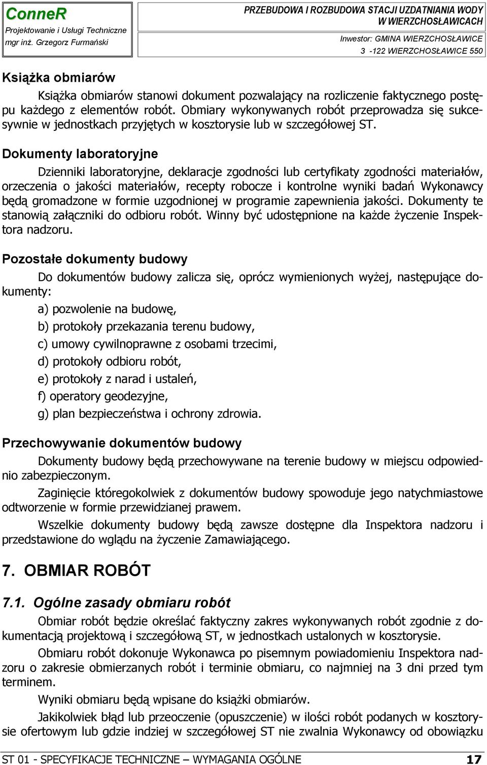 Dokumenty laboratoryjne Dzienniki laboratoryjne, deklaracje zgodności lub certyfikaty zgodności materiałów, orzeczenia o jakości materiałów, recepty robocze i kontrolne wyniki badań Wykonawcy będą