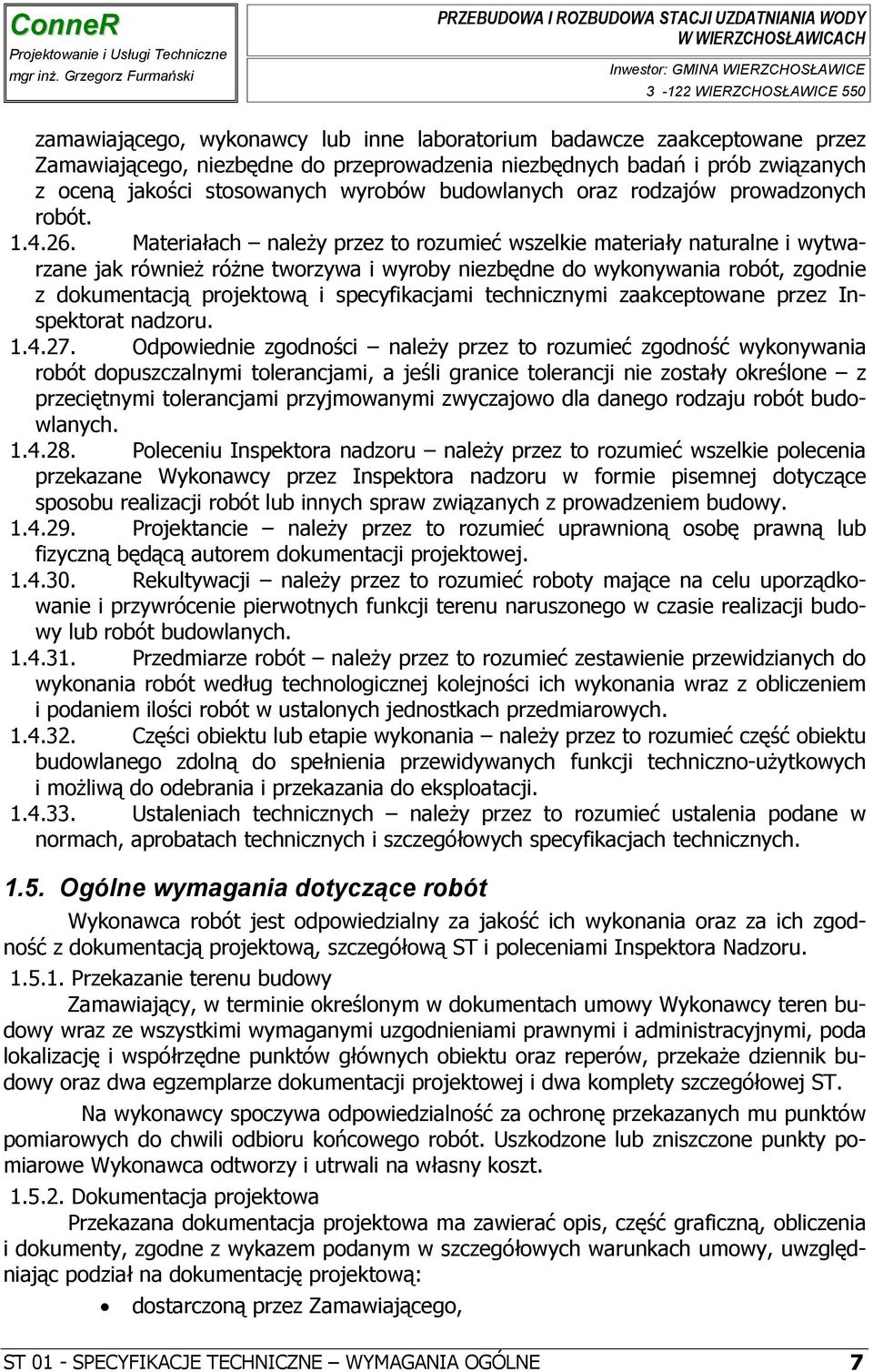 Materiałach należy przez to rozumieć wszelkie materiały naturalne i wytwarzane jak również różne tworzywa i wyroby niezbędne do wykonywania robót, zgodnie z dokumentacją projektową i specyfikacjami