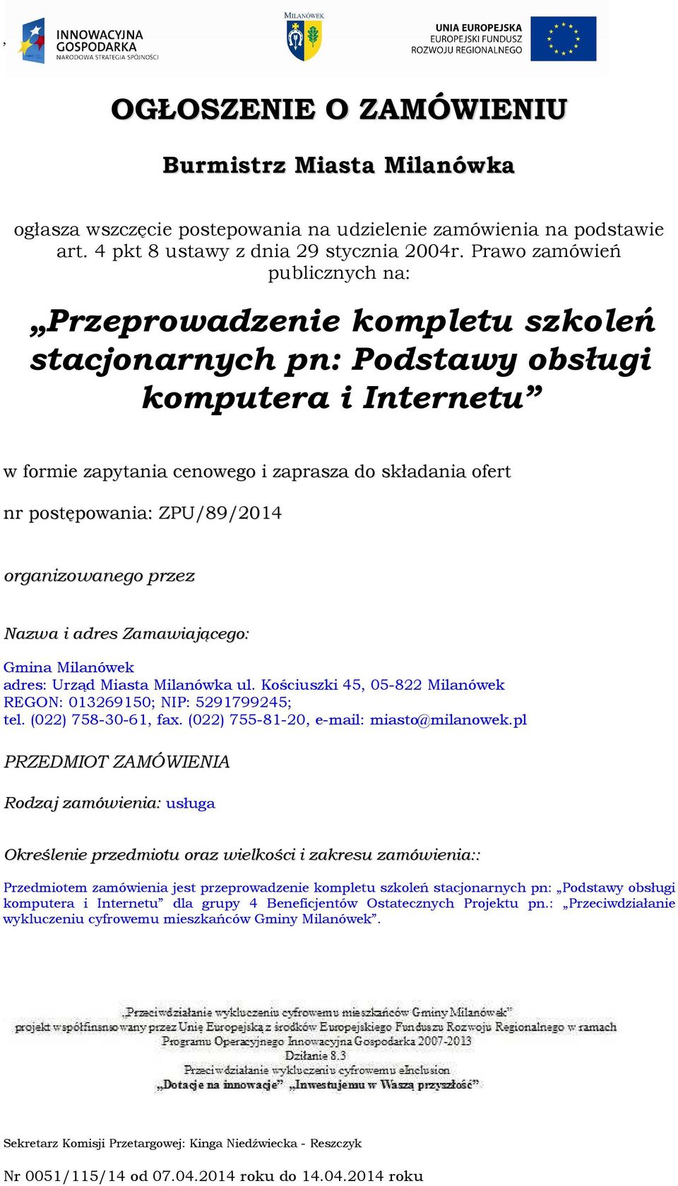 ZPU/89/2014 organizowanego przez Nazwa i adres Zamawiającego: Gmina Milanówek adres: Urząd Miasta Milanówka ul. Kościuszki 45, 05-822 Milanówek REGON: 013269150; NIP: 5291799245; tel.