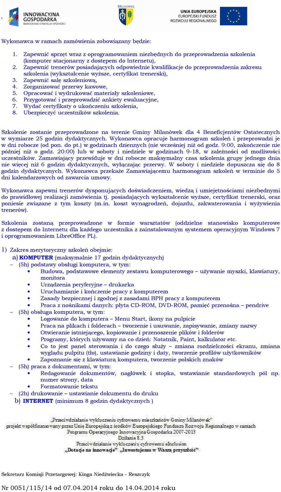 Zorganizować przerwy kawowe, 5. Opracować i wydrukować materiały szkoleniowe, 6. Przygotować i przeprowadzić ankiety ewaluacyjne, 7. Wydać certyfikaty o ukończeniu szkolenia, 8.