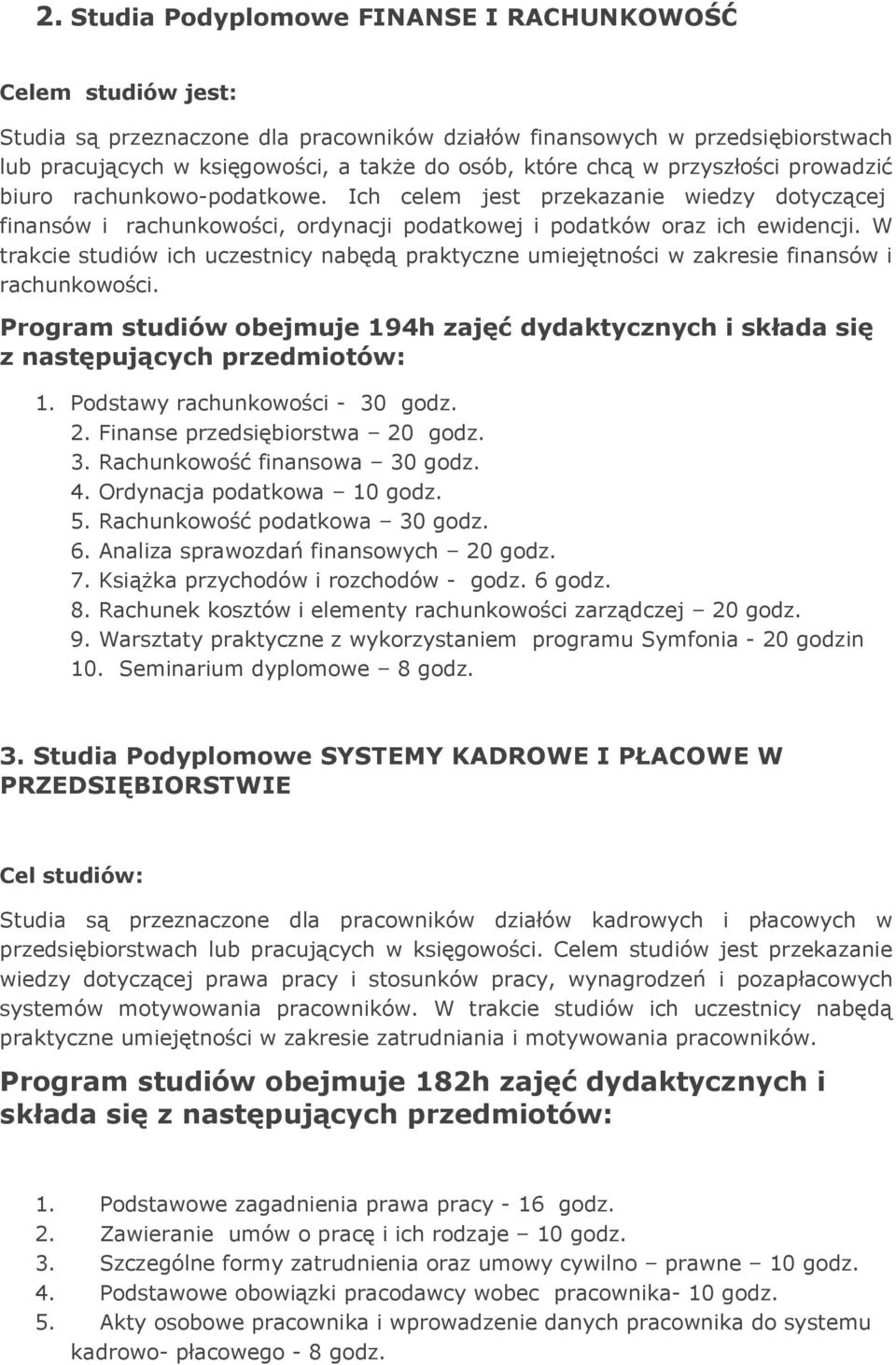 W trakcie studiów ich uczestnicy nabędą praktyczne umiejętności w zakresie finansów i rachunkowości. Program studiów obejmuje 194h zajęć dydaktycznych i składa się z następujących przedmiotów: 1.