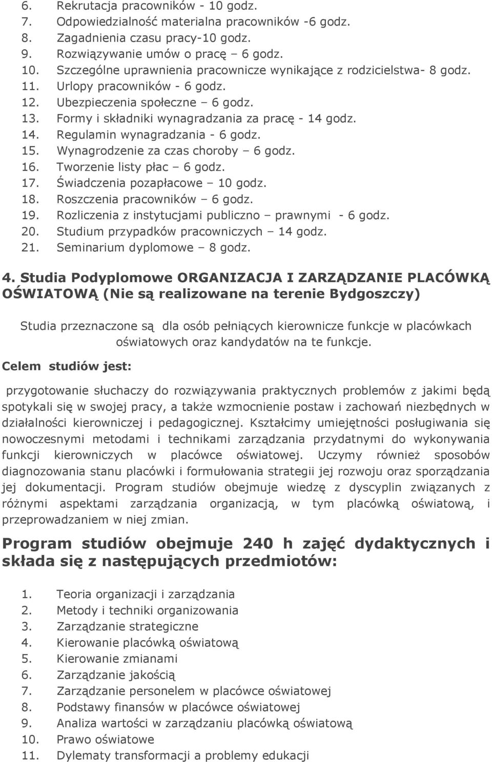 Wynagrodzenie za czas choroby 6 godz. 16. Tworzenie listy płac 6 godz. 17. Świadczenia pozapłacowe 10 godz. 18. Roszczenia pracowników 6 godz. 19.