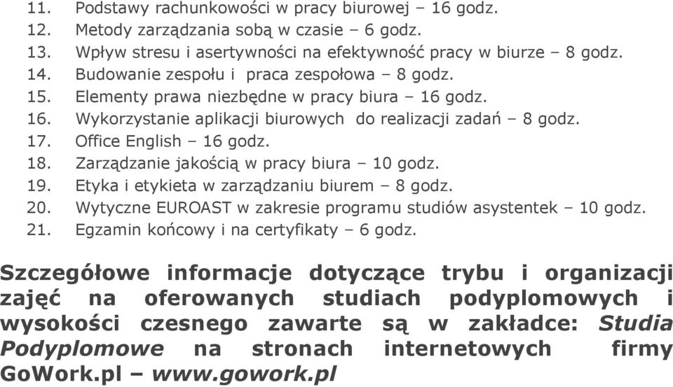 Zarządzanie jakością w pracy biura 10 godz. 19. Etyka i etykieta w zarządzaniu biurem 8 godz. 20. Wytyczne EUROAST w zakresie programu studiów asystentek 10 godz. 21.