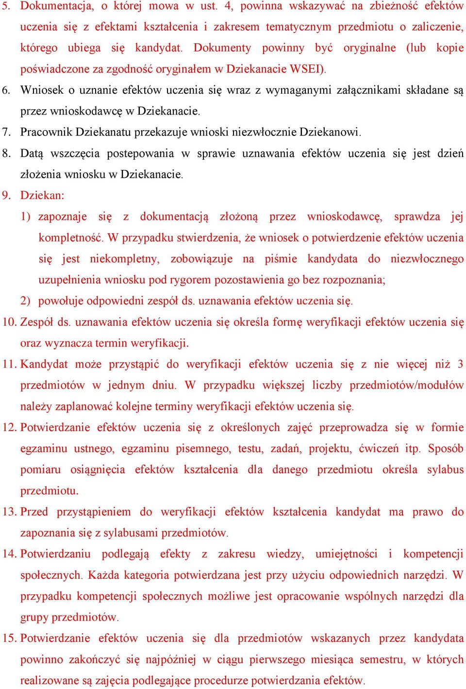 Wniosek o uznanie efektów uczenia się wraz z wymaganymi załącznikami składane są przez wnioskodawcę w Dziekanacie. 7. Pracownik Dziekanatu przekazuje wnioski niezwłocznie Dziekanowi. 8.