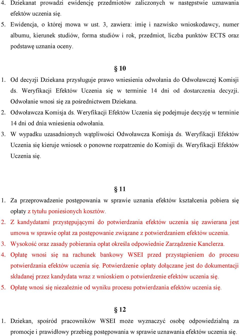 Od decyzji Dziekana przysługuje prawo wniesienia odwołania do Odwoławczej Komisji ds. Weryfikacji Efektów Uczenia się w terminie 14 dni od dostarczenia decyzji.