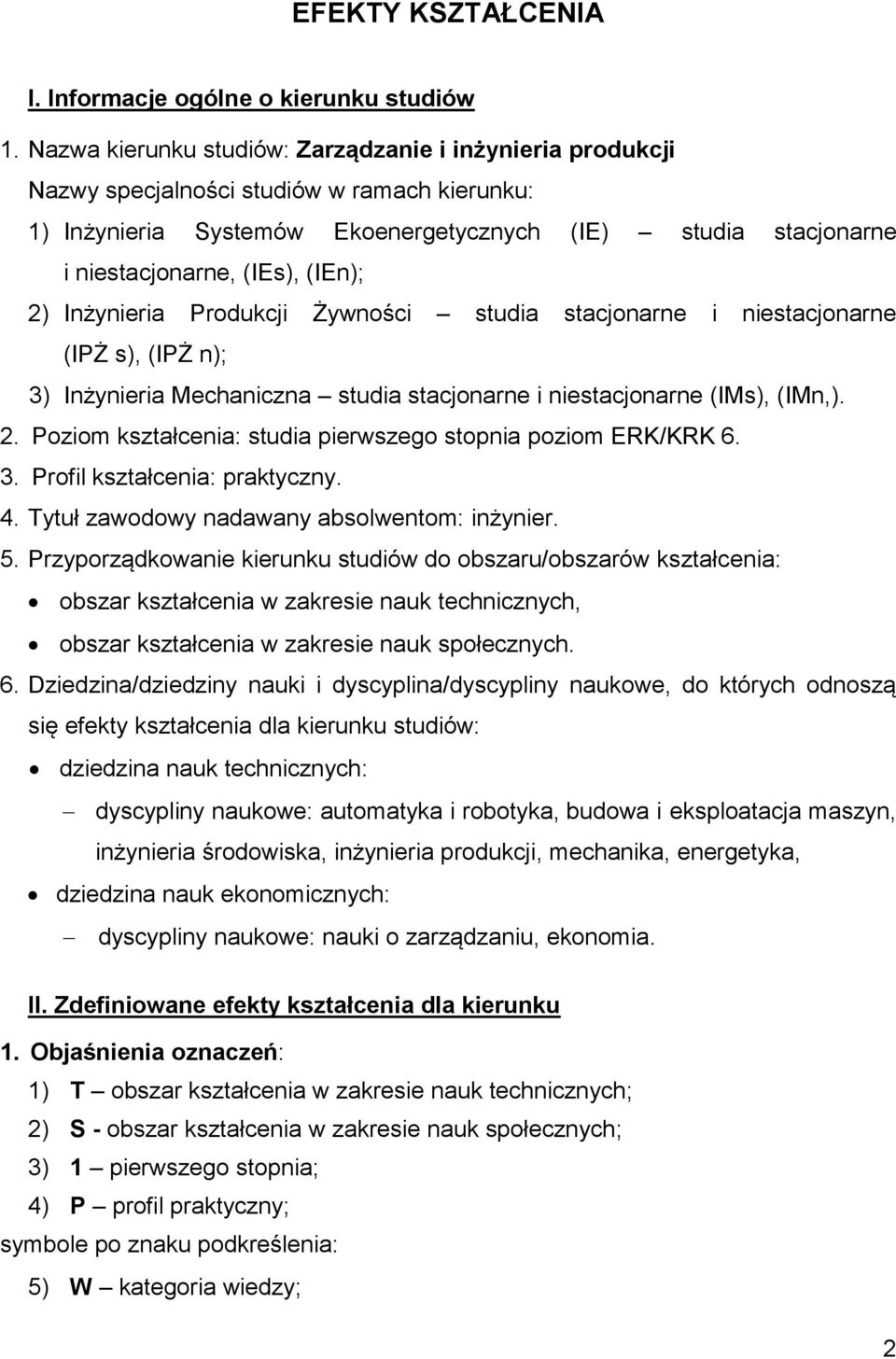 (IEn); 2) Inżynieria Produkcji Żywności studia stacjonarne i niestacjonarne (IPŻ s), (IPŻ n); 3) Inżynieria Mechaniczna studia stacjonarne i niestacjonarne (IMs), (IMn,). 2. Poziom kształcenia: studia pierwszego stopnia poziom ERK/KRK 6.