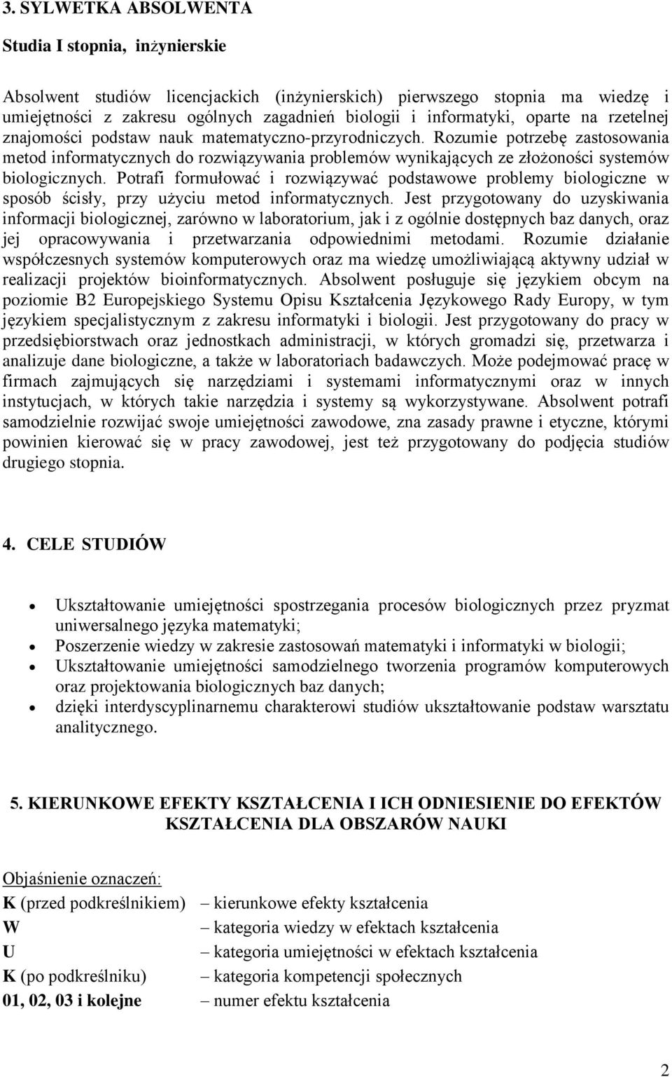 Rozumie potrzebę zastosowania metod informatycznych do rozwiązywania problemów wynikających ze złożoności systemów biologicznych.