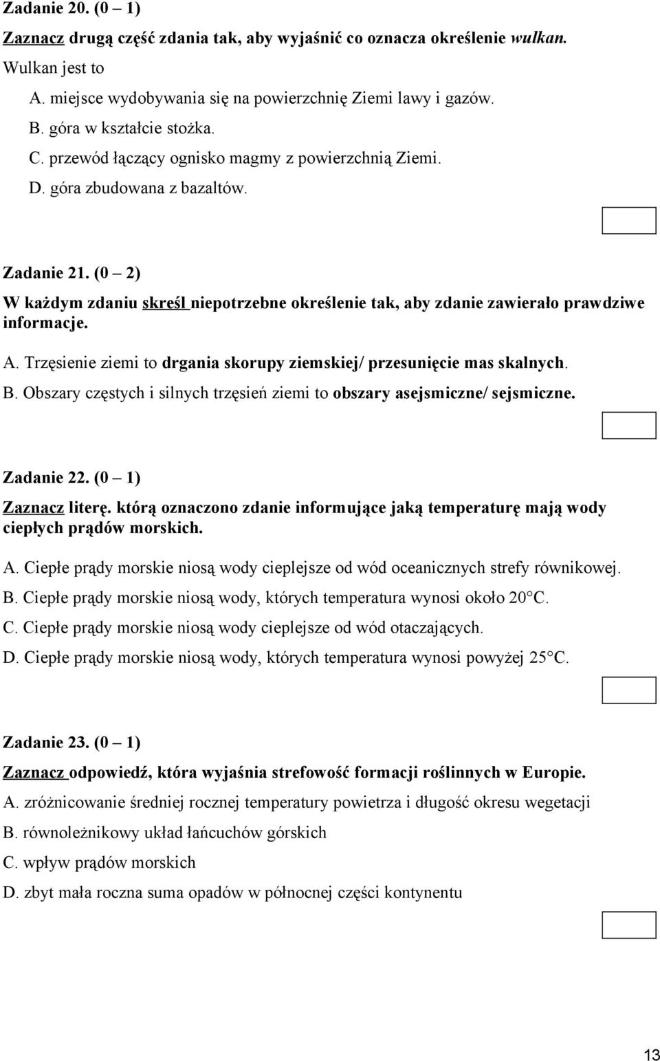 Trzęsienie ziemi to drgania skorupy ziemskiej/ przesunięcie mas skalnych. B. Obszary częstych i silnych trzęsień ziemi to obszary asejsmiczne/ sejsmiczne. Zadanie 22. (0 1) Zaznacz literę.