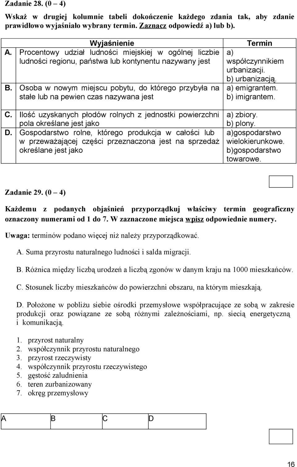 Osoba w nowym miejscu pobytu, do którego przybyła na stałe lub na pewien czas nazywana jest C. Ilość uzyskanych płodów rolnych z jednostki powierzchni pola określane jest jako D.