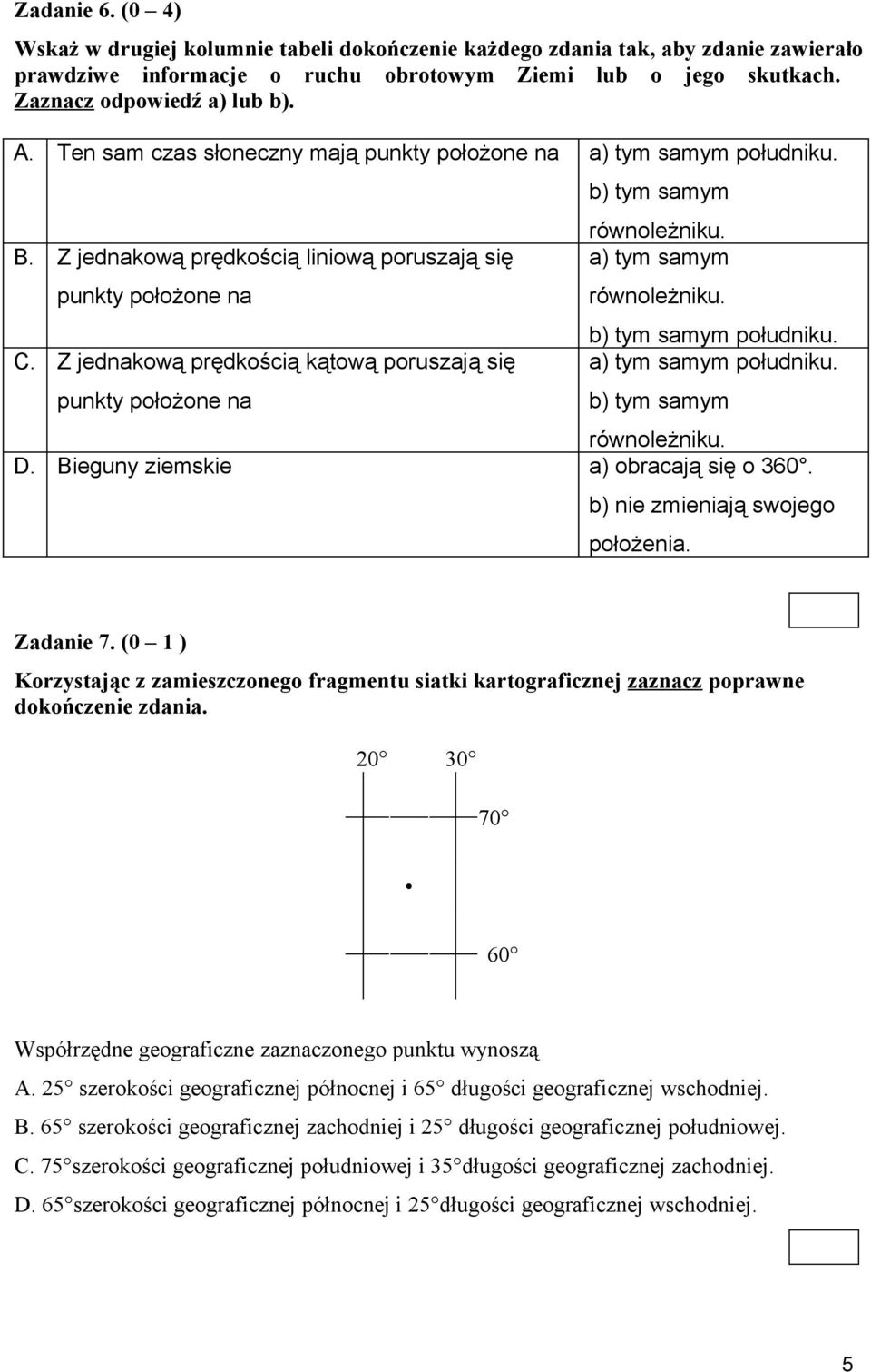 Z jednakową prędkością kątową poruszają się punkty położone na b) tym samym równoleżniku. a) tym samym równoleżniku. b) tym samym południku. a) tym samym południku. b) tym samym równoleżniku. D.