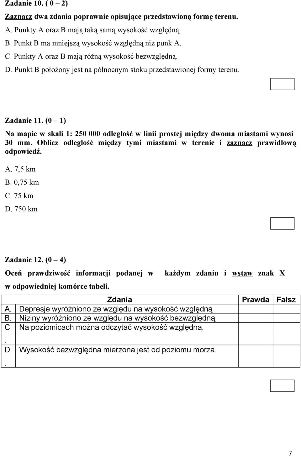 (0 1) Na mapie w skali 1: 250 000 odległość w linii prostej między dwoma miastami wynosi 30 mm. Oblicz odległość między tymi miastami w terenie i zaznacz prawidłową odpowiedź. A. 7,5 km B. 0,75 km C.