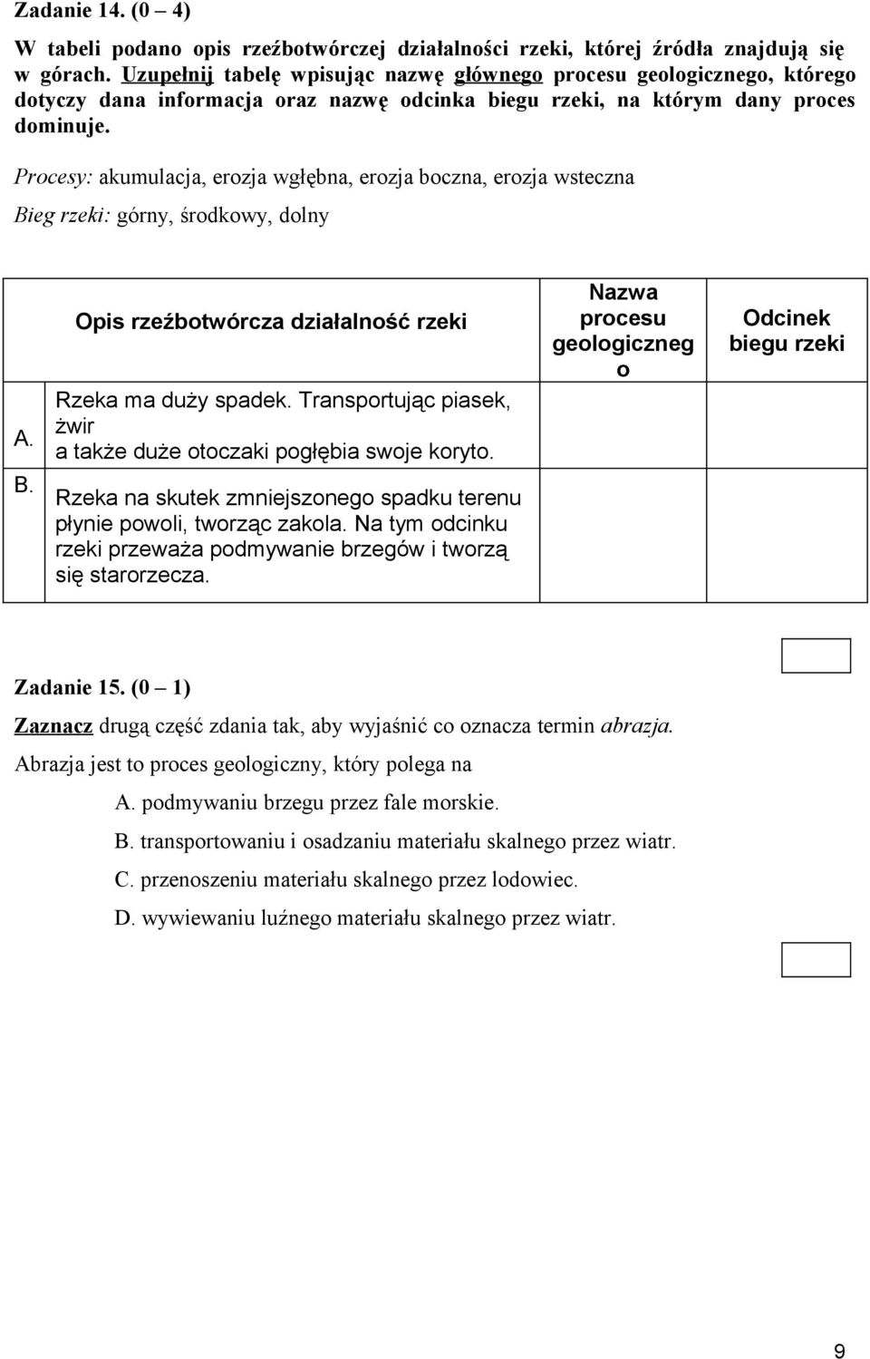 Procesy: akumulacja, erozja wgłębna, erozja boczna, erozja wsteczna Bieg rzeki: górny, środkowy, dolny A. B. Opis rzeźbotwórcza działalność rzeki Rzeka ma duży spadek.