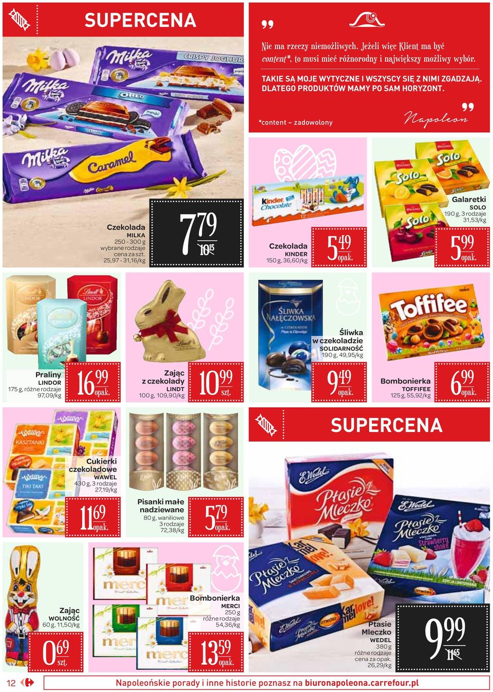 *content zadowolony Czekolada MILKA 50-300 g wybrane rodzaje cena za 5,97-31,16/ 7 79 10 15 Czekolada KINDER 150 g, 36,60/ 5 49 Galaretki SOLO 190 g, 3 rodzaje 31,53/ 5 Śliwka w czekoladzie