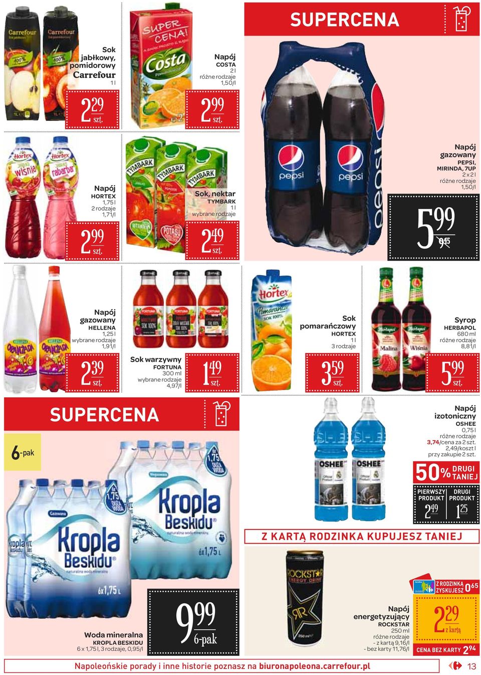 izotoniczny OSHEE 0,75 l 3,74/cena za,49/koszt l przy zakupie 50% DRUGI TANIEJ PIERWSZY DRUGI 49 1 5 Z KARTĄ RODZINKA KUPUJESZ TANIEJ Woda mineralna KROPLA BESKIDU 6 x 1,75 l, 3 rodzaje, 0,95/l 9