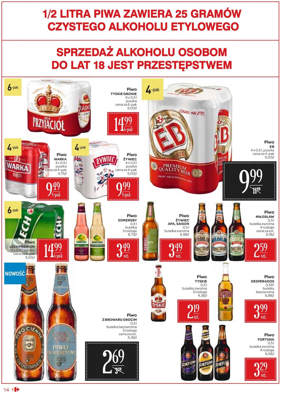 rodzaje 8,73/l ŻYWIEC APA, SAISON 0,5 l butelka zwrotna 6,98/l MIŁOSŁAW 0,5 l butelka zwrotna 4 rodzaje cena za 5,18/l LECH PREMIUM 6 x 0,5 l, puszka cena za 6-pak 5,00/l 14 6-pak 3 49 3 49 59 NOWOŚĆ